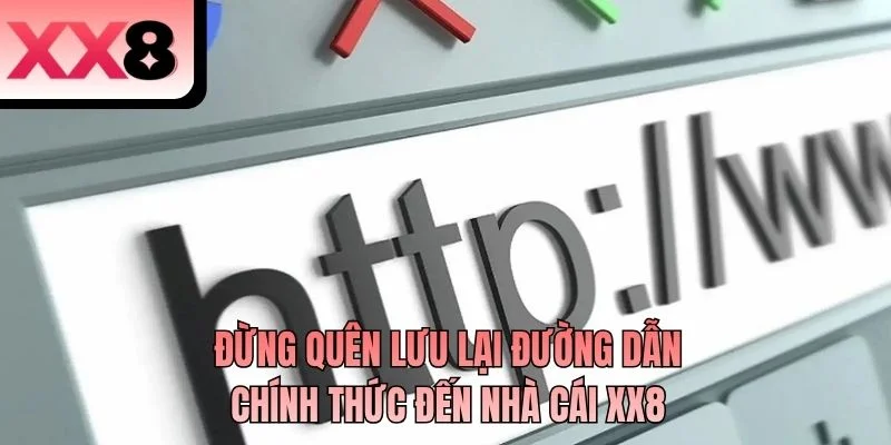Đừng quên lưu lại đường dẫn chính thức đến nhà cái XX8