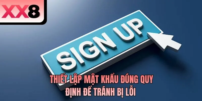 Thiết lập mật khẩu đúng quy định để tránh bị lỗi